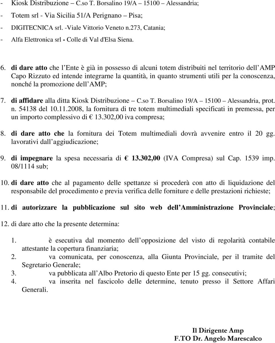 di dare atto che l Ente è già in possesso di alcuni totem distribuiti nel territorio dell AMP Capo Rizzuto ed intende integrarne la quantità, in quanto strumenti utili per la conoscenza, nonché la