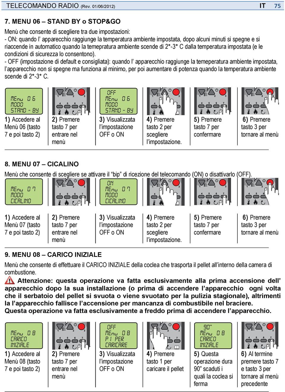 automatico quando la temepratura ambiente scende di 2-3 C dalla temperatura impostata (e le condizioni di sicurezza lo consentono).