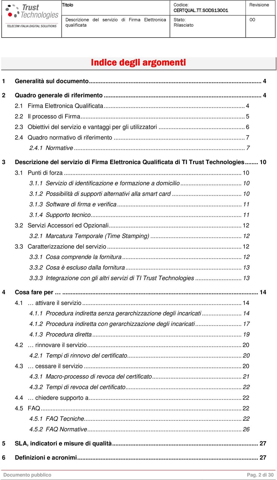 .. 10 3.1.2 Possibilità di supporti alternativi alla smart card... 10 3.1.3 Software di firma e verifica... 11 3.1.4 Supporto tecnico... 11 3.2 Servizi Accessori ed Opzionali... 12 3.2.1 Marcatura Temporale (Time Stamping).