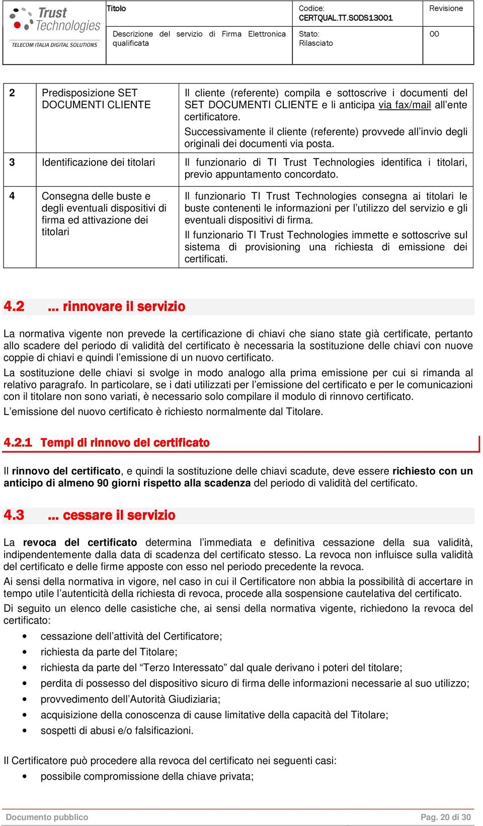 3 Identificazione dei titolari Il funzionario di TI Trust Technologies identifica i titolari, previo appuntamento concordato.