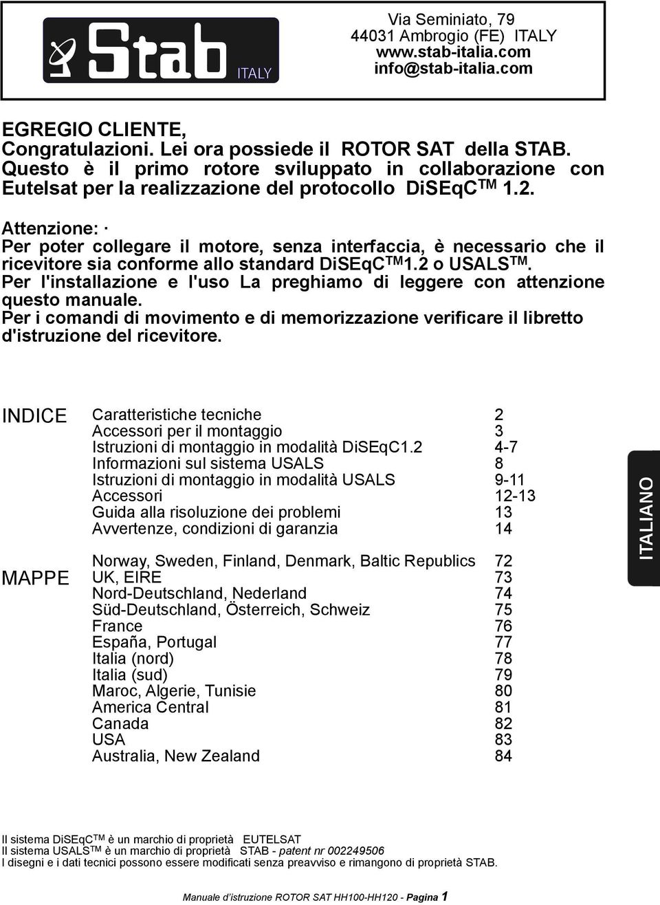 Attenzione: Per poter collegare il motore, senza interfaccia, è necessario che il ricevitore sia conforme allo standard DiSEqC TM 1.2 o USALS TM.