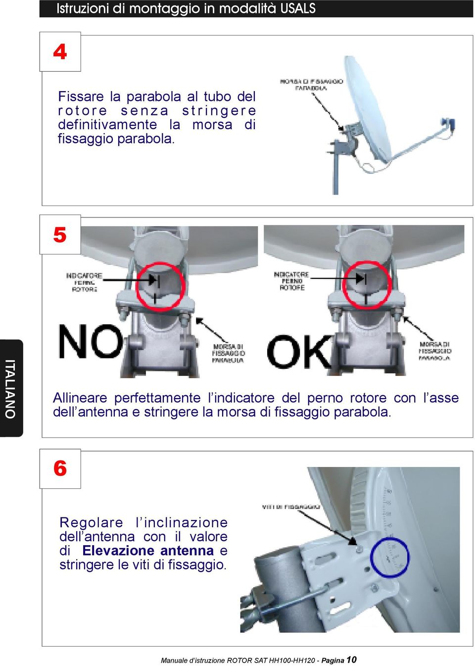 5 Allineare perfettamente l indicatore del perno rotore con l asse dell antenna e stringere la morsa di fissaggio