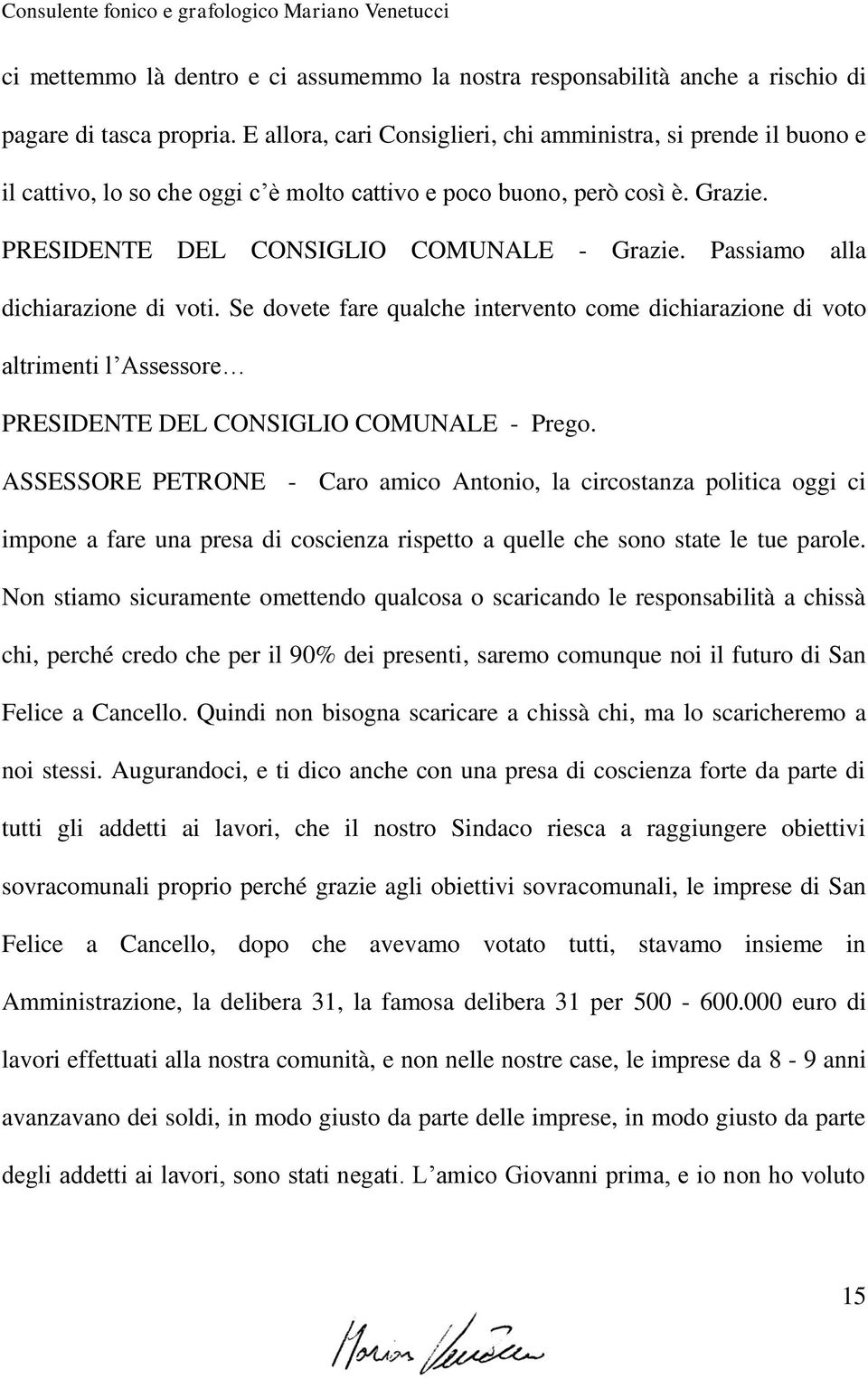 Passiamo alla dichiarazione di voti. Se dovete fare qualche intervento come dichiarazione di voto altrimenti l Assessore PRESIDENTE DEL CONSIGLIO COMUNALE - Prego.