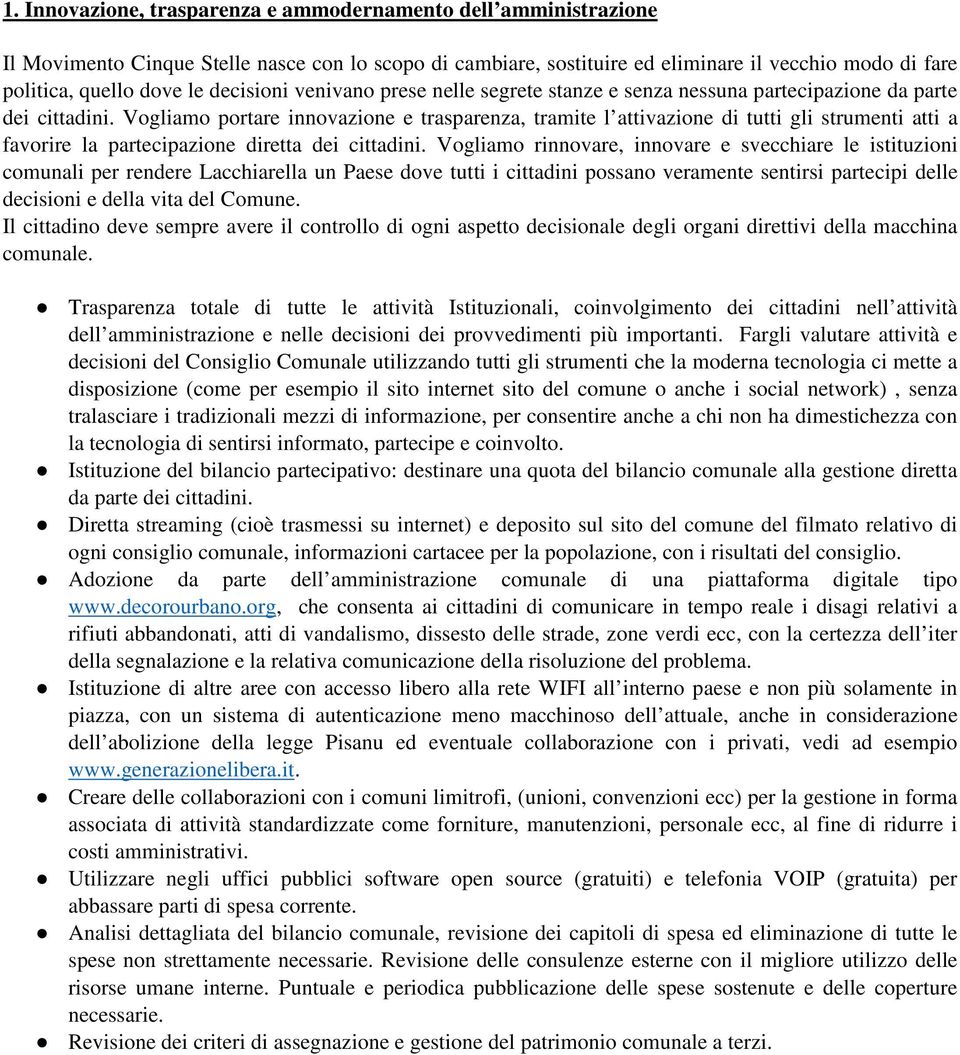 Vogliamo portare innovazione e trasparenza, tramite l attivazione di tutti gli strumenti atti a favorire la partecipazione diretta dei cittadini.