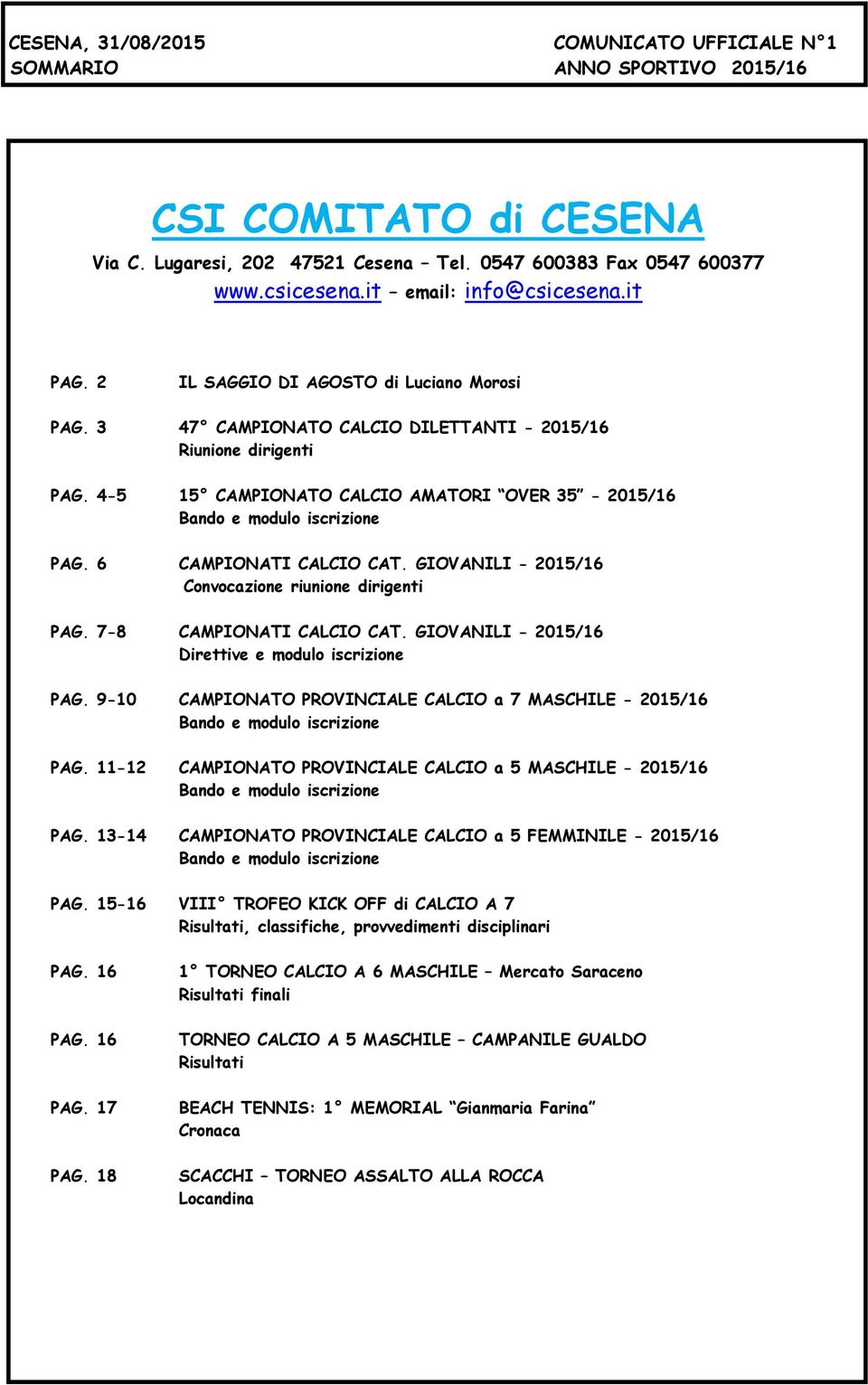 4-5 15 CAMPIONATO CALCIO AMATORI OVER 35-2015/16 Bando e modulo iscrizione PAG. 6 CAMPIONATI CALCIO CAT. GIOVANILI - 2015/16 Convocazione riunione dirigenti PAG. 7-8 CAMPIONATI CALCIO CAT.