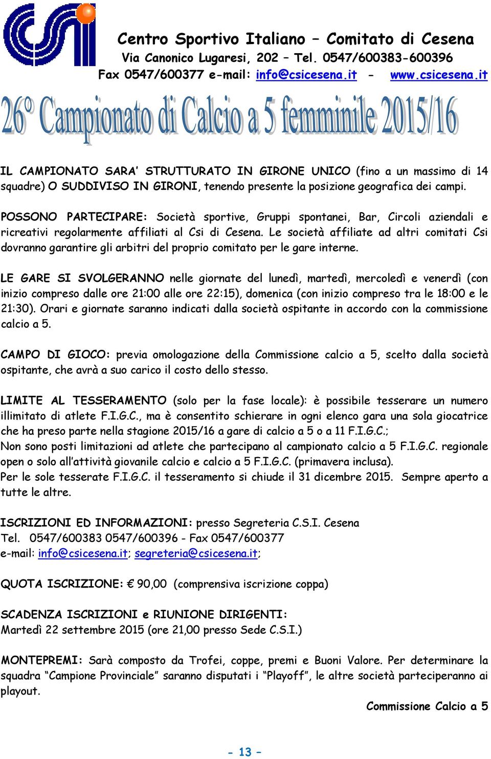 POSSONO PARTECIPARE: Società sportive, Gruppi spontanei, Bar, Circoli aziendali e ricreativi regolarmente affiliati al Csi di Cesena.