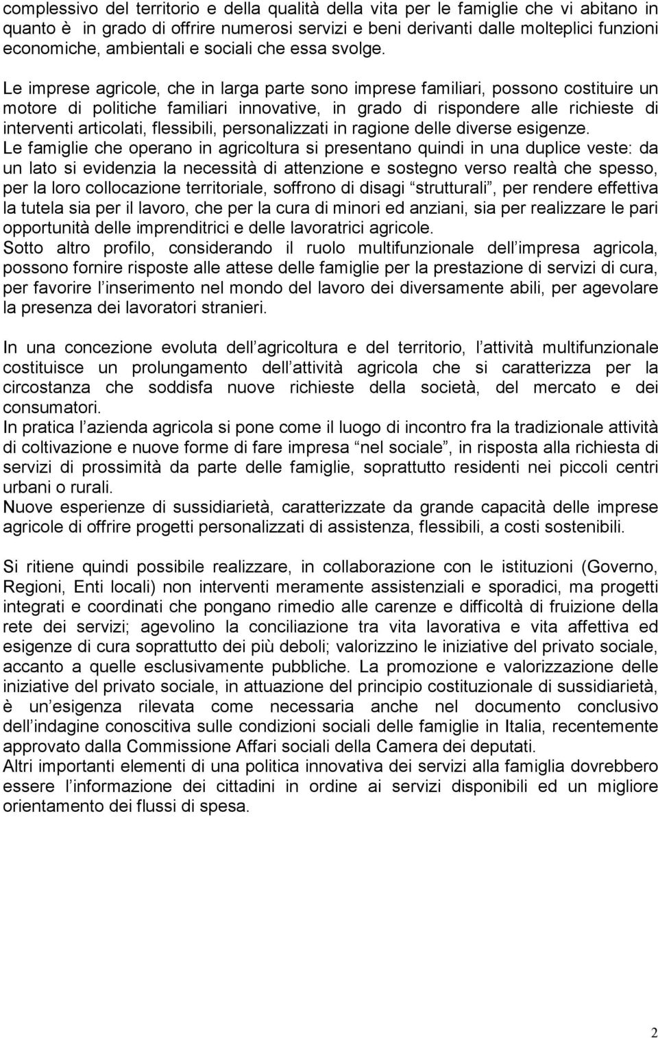 Le imprese agricole, che in larga parte sono imprese familiari, possono costituire un motore di politiche familiari innovative, in grado di rispondere alle richieste di interventi articolati,