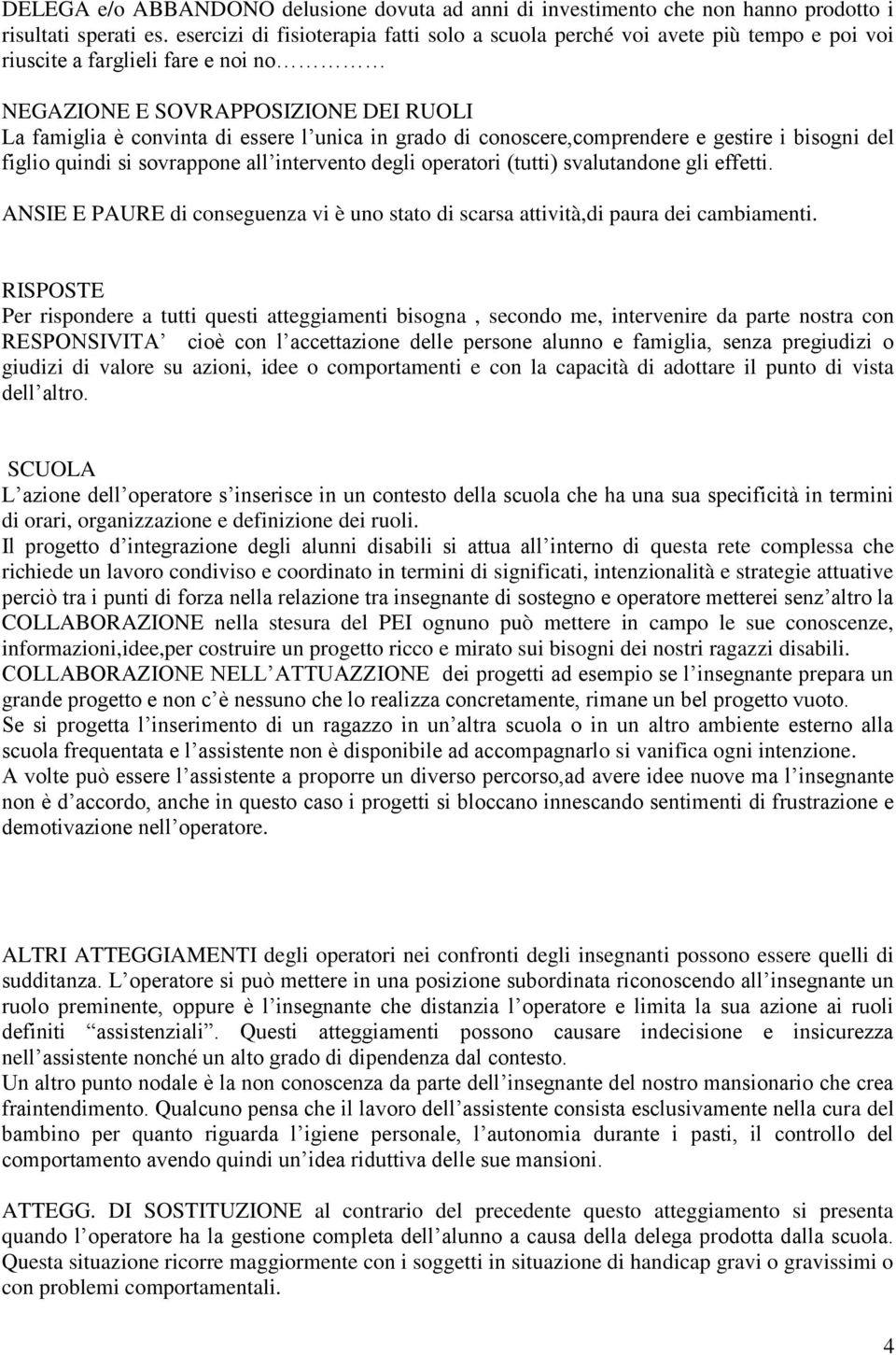 grado di conoscere,comprendere e gestire i bisogni del figlio quindi si sovrappone all intervento degli operatori (tutti) svalutandone gli effetti.