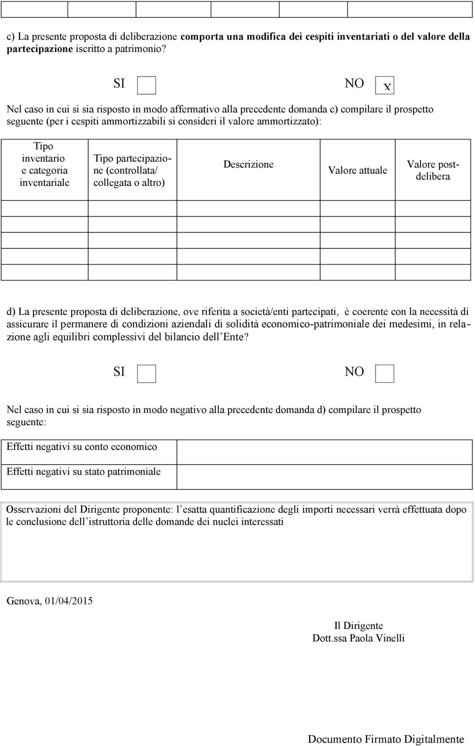 inventario e categoria inventariale Tipo partecipazione (controllata/ collegata o altro) Descrizione Valore attuale Valore postdelibera d) La presente proposta di deliberazione, ove riferita a