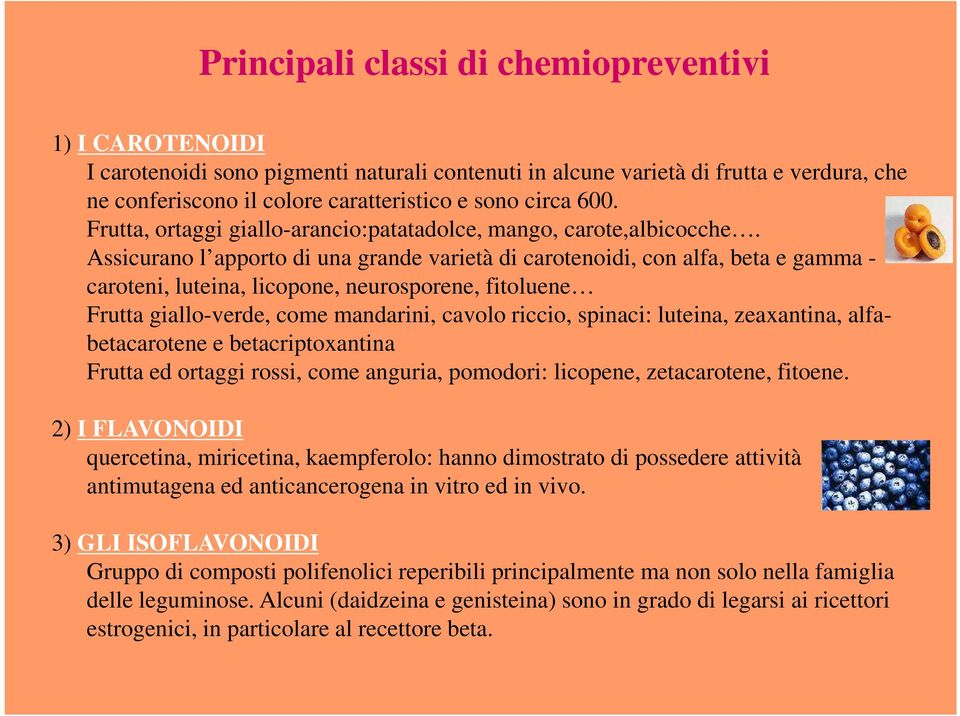 Assicurano l apporto di una grande varietà di carotenoidi, con alfa, beta e gamma - caroteni, luteina, licopone, neurosporene, fitoluene Frutta giallo-verde, come mandarini, cavolo riccio, spinaci: