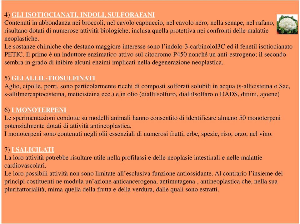 Il primo è un induttore enzimatico attivo sul citocromo P450 nonché un anti-estrogeno; il secondo sembra in grado di inibire alcuni enzimi implicati nella degenerazione neoplastica.