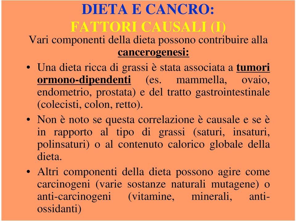 Non è noto se questa correlazione è causale e se è in rapporto al tipo di grassi (saturi, insaturi, polinsaturi) o al contenuto calorico globale