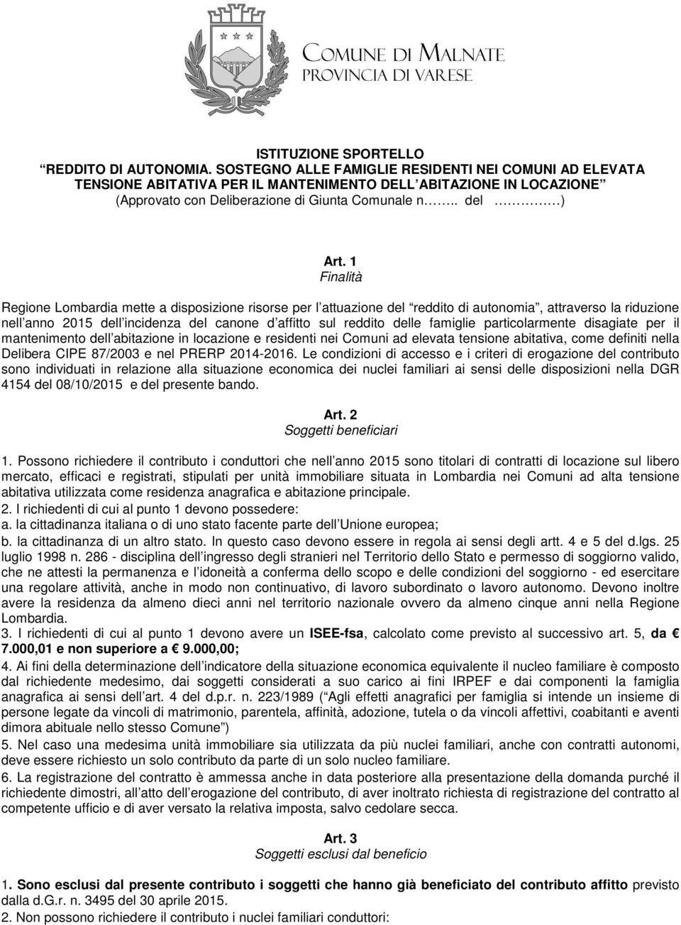 1 Finalità Regione Lombardia mette a disposizione risorse per l attuazione del reddito di autonomia, attraverso la riduzione nell anno 2015 dell incidenza del canone d affitto sul reddito delle