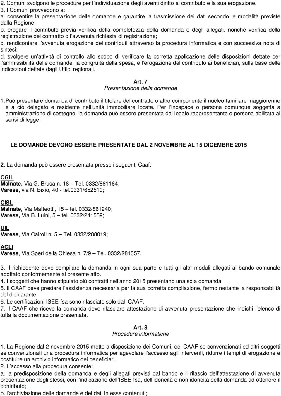 erogare il contributo previa verifica della completezza della domanda e degli allegati, nonché verifica della registrazione del contratto o l avvenuta richiesta di registrazione; c.