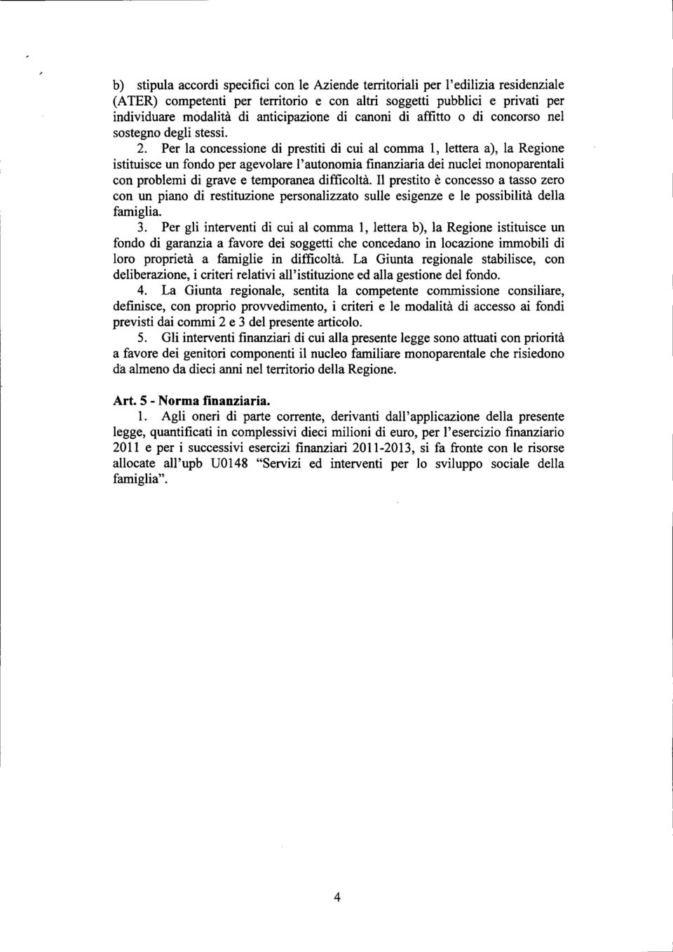 Per la concessione di prestiti di cui al comma 1, lettera a), la Regione istituisce un fondo per agevolare l'autonomiafinanziariadei nuclei monoparentali con problemi di grave e temporanea difficoltà.