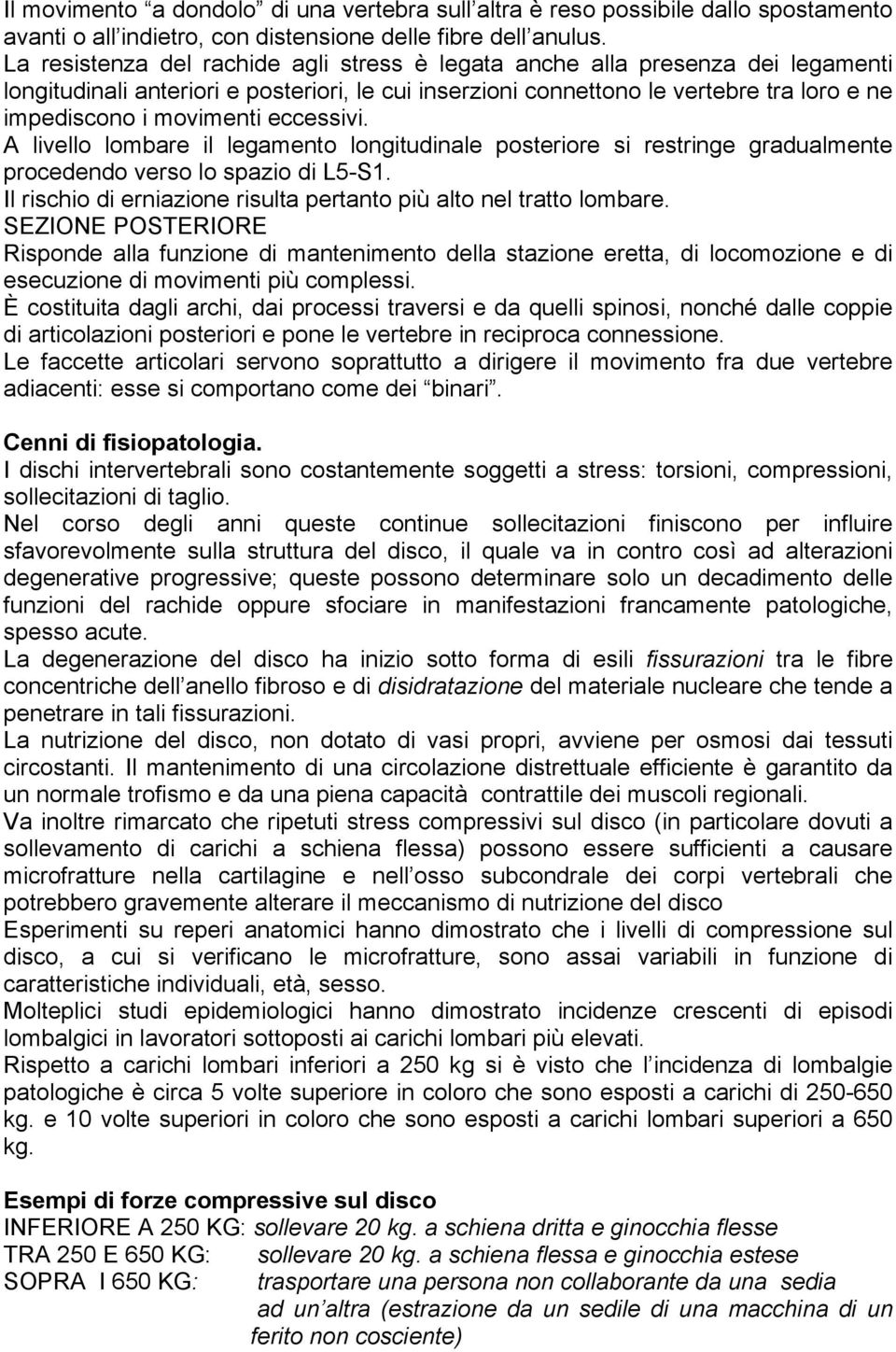 eccessivi. A livello lombare il legamento longitudinale posteriore si restringe gradualmente procedendo verso lo spazio di L5-S1. Il rischio di erniazione risulta pertanto più alto nel tratto lombare.