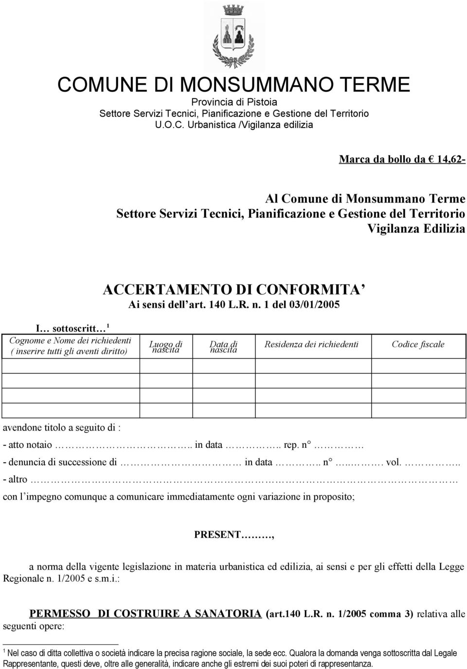 1 del 03/01/2005 I sottoscritt 1 Cognome e Nome dei richiedenti ( inserire tutti gli aventi diritto) Luogo di nascita Data di nascita Residenza dei richiedenti Codice fiscale avendone titolo a