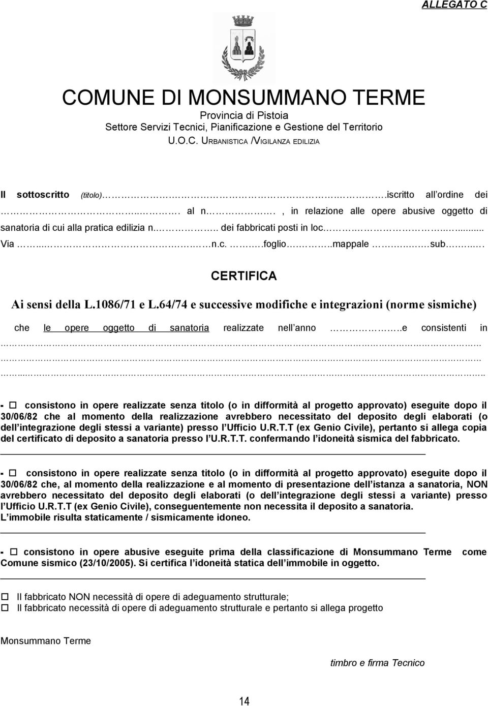 ... CERTIFICA Ai sensi della L.1086/71 e L.64/74 e successive modifiche e integrazioni (norme sismiche) che le opere oggetto di sanatoria realizzate nell anno..e consistenti in.