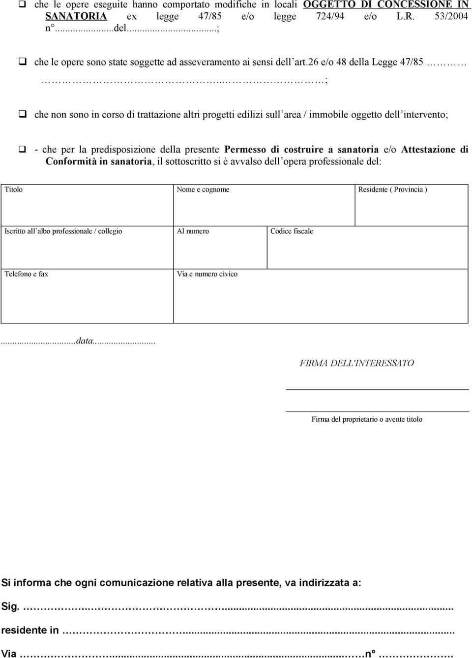 . ; che non sono in corso di trattazione altri progetti edilizi sull area / immobile oggetto dell intervento; - che per la predisposizione della presente Permesso di costruire a sanatoria e/o