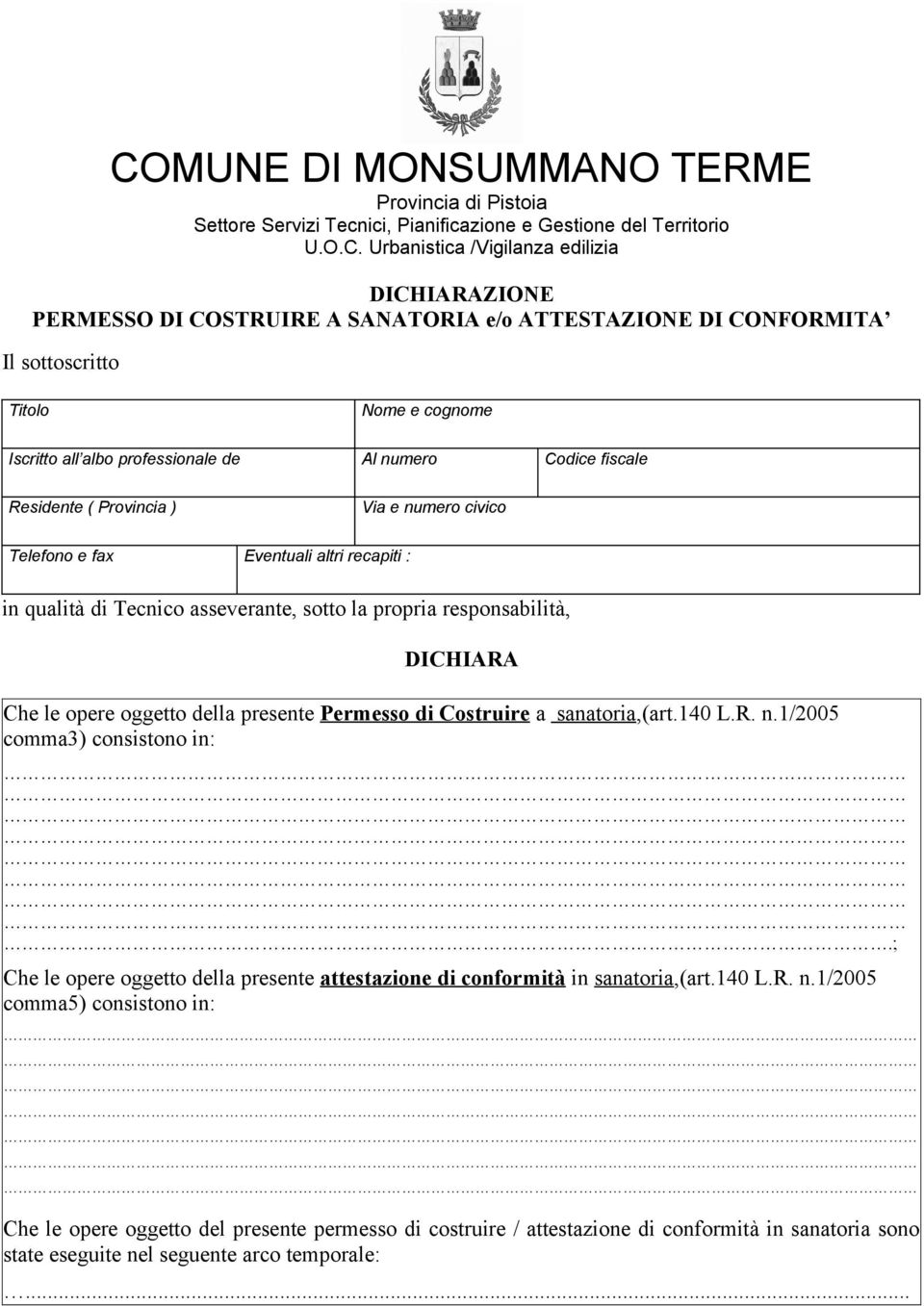 Eventuali altri recapiti : in qualità di Tecnico asseverante, sotto la propria responsabilità, DICHIARA Che le opere oggetto della presente Permesso di Costruire a sanatoria,(art.140 L.R. n.