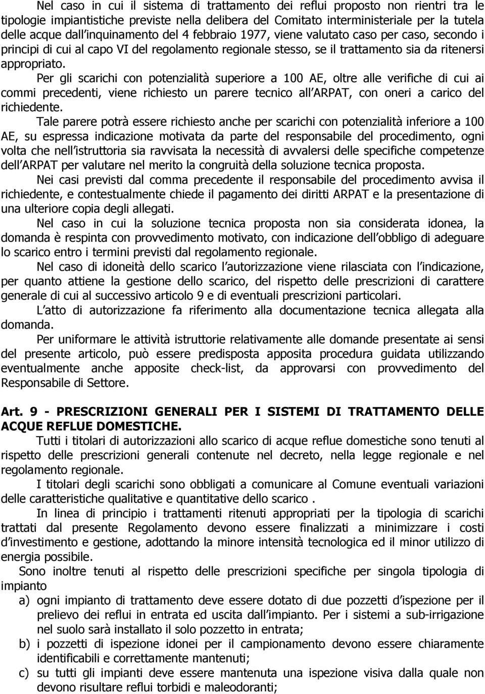 Per gli scarichi con potenzialità superiore a 100 AE, oltre alle verifiche di cui ai commi precedenti, viene richiesto un parere tecnico all ARPAT, con oneri a carico del richiedente.