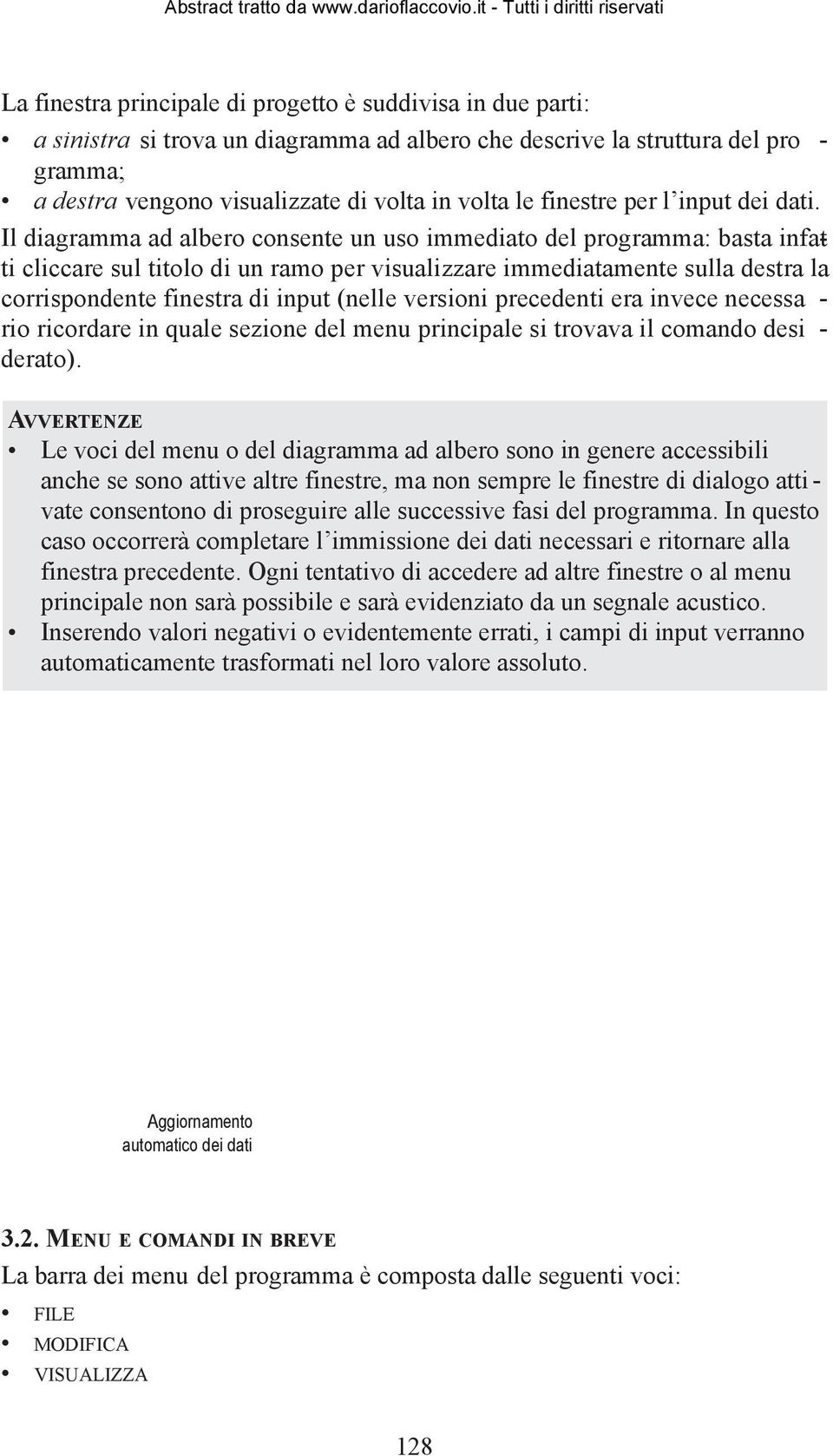 Il diagramma ad albero consente un uso immediato del programma: basta infatti cliccare sul titolo di un ramo per visualizzare immediatamente sulla destra la corrispondente finestra di input (nelle