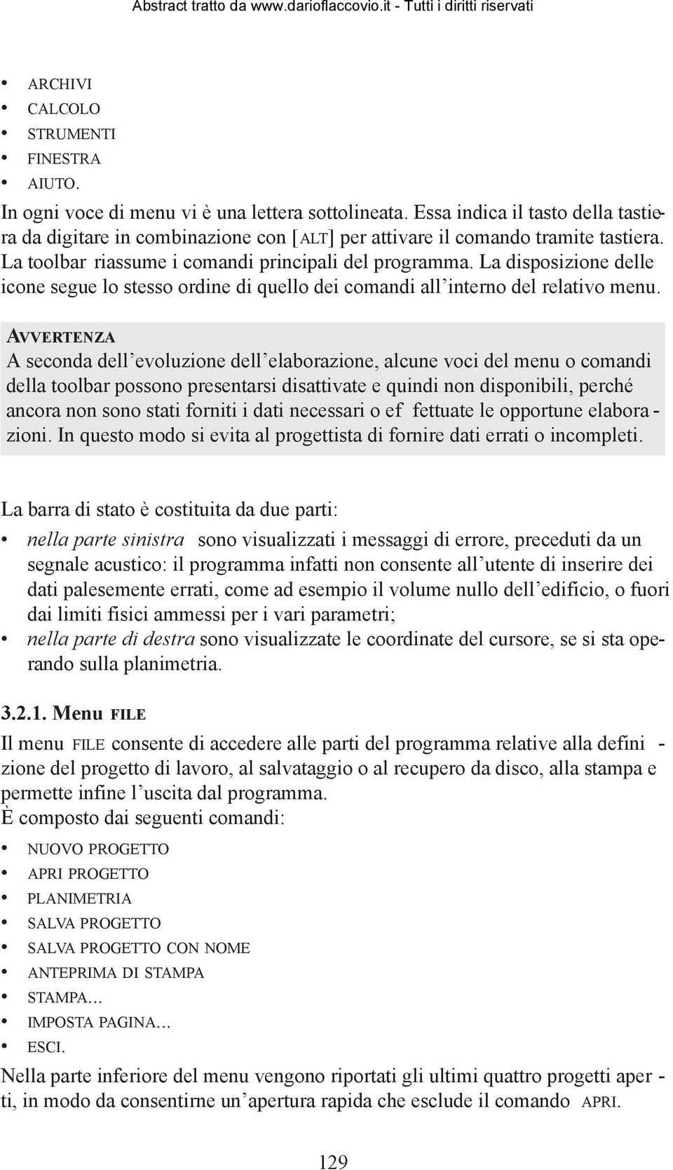 La disposizione delle icone segue lo stesso ordine di quello dei comandi all interno del relativo menu.