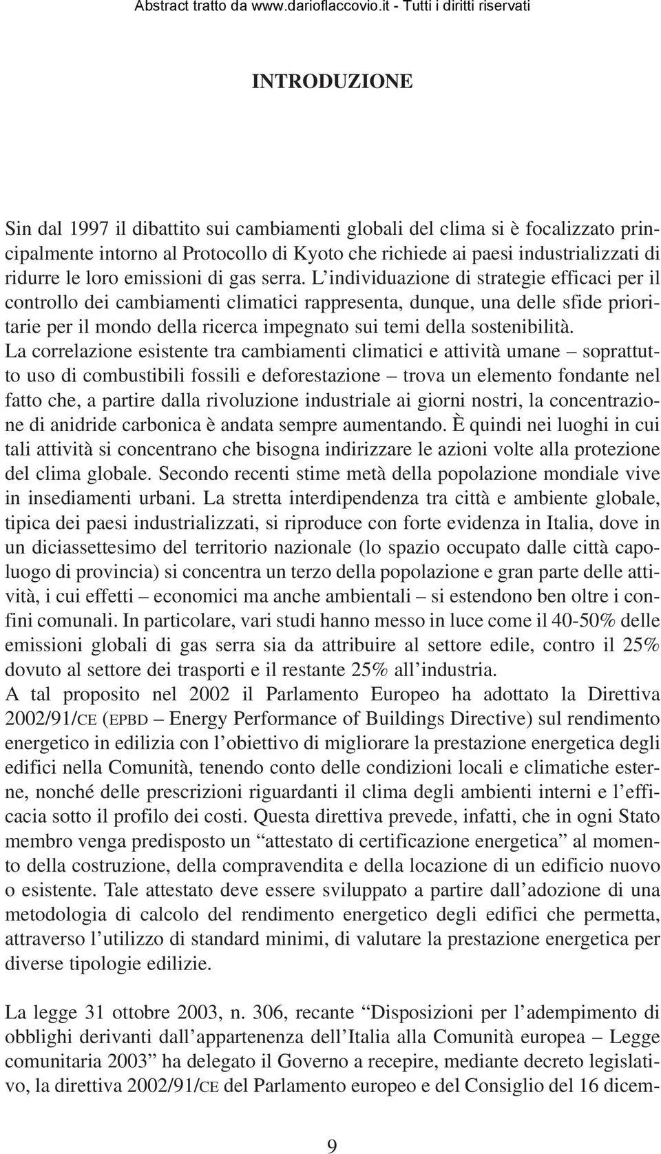 L individuazione di strategie efficaci per il controllo dei cambiamenti climatici rappresenta, dunque, una delle sfide prioritarie per il mondo della ricerca impegnato sui temi della sostenibilità.