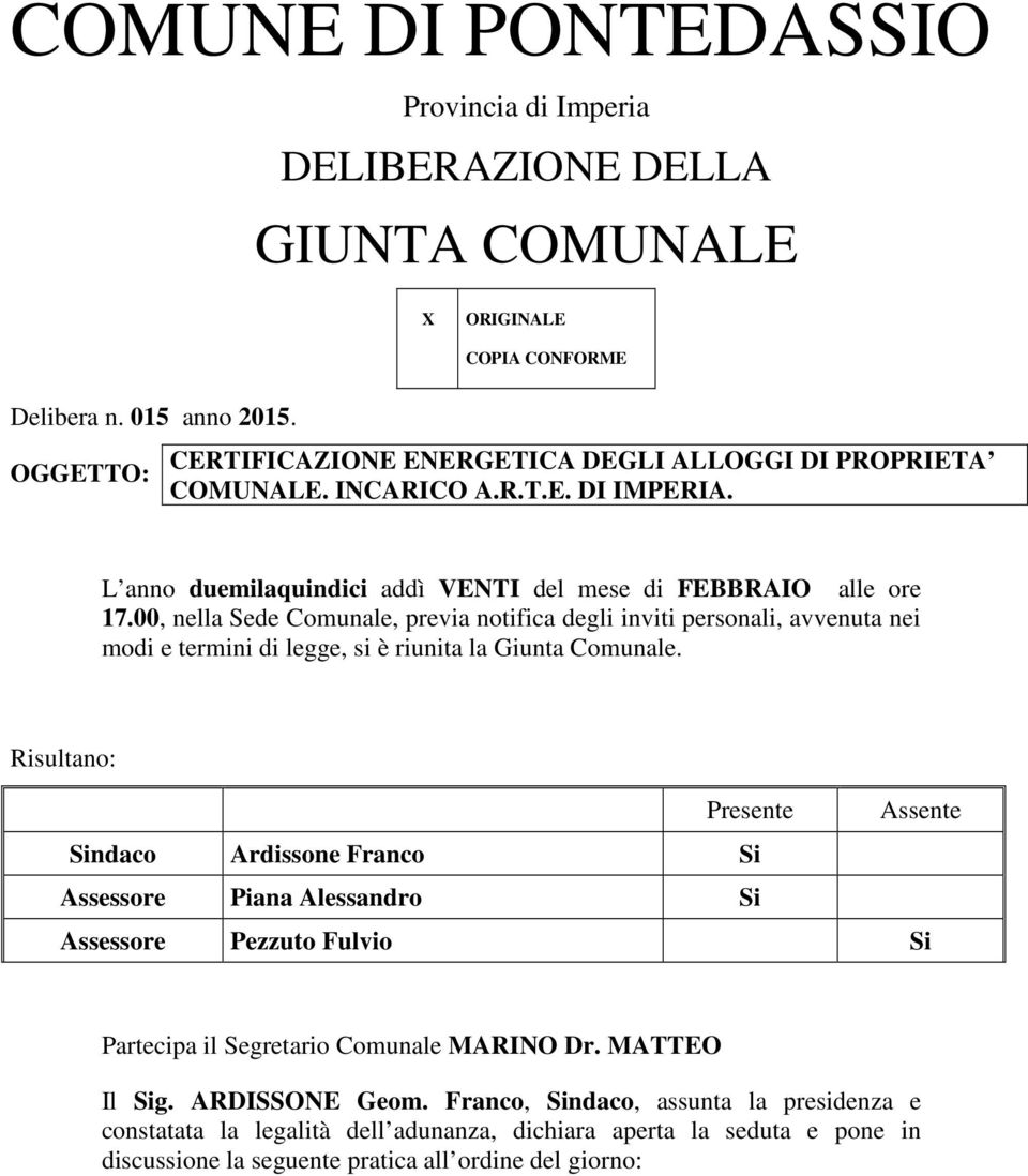 00, nella Sede Comunale, previa notifica degli inviti personali, avvenuta nei modi e termini di legge, si è riunita la Giunta Comunale.