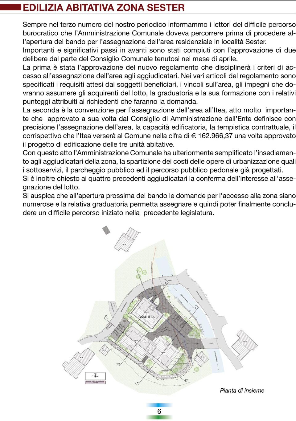 Importanti e significativi passi in avanti sono stati compiuti con l approvazione di due delibere dal parte del Consiglio Comunale tenutosi nel mese di aprile.