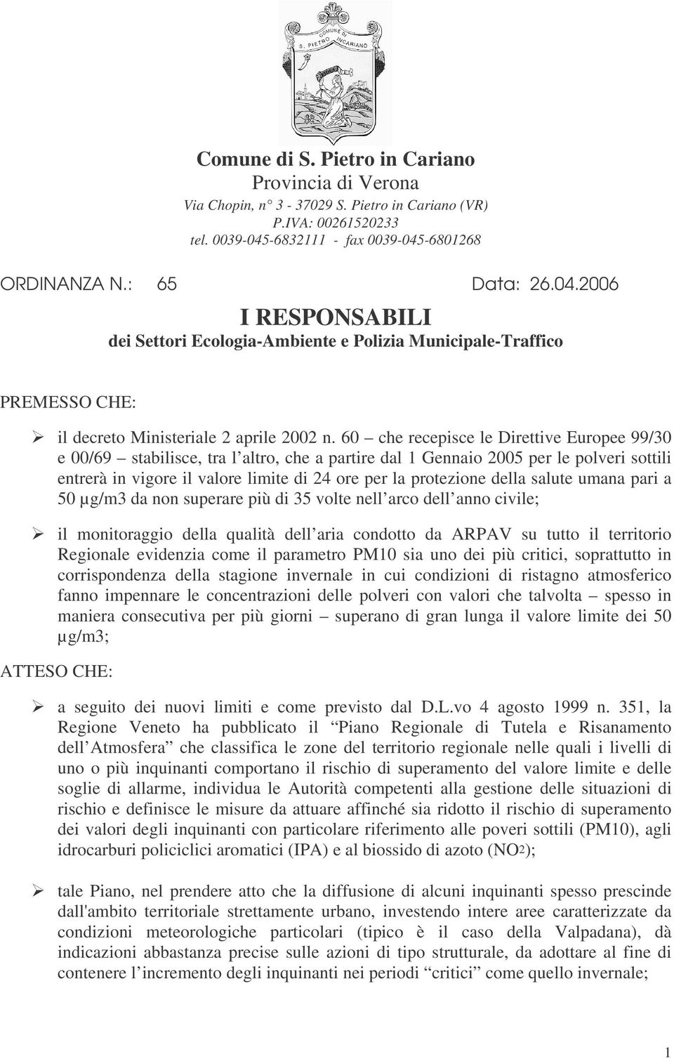 60 che recepisce le Direttive Europee 99/30 e 00/69 stabilisce, tra l altro, che a partire dal 1 Gennaio 2005 per le polveri sottili entrerà in vigore il valore limite di 24 ore per la protezione