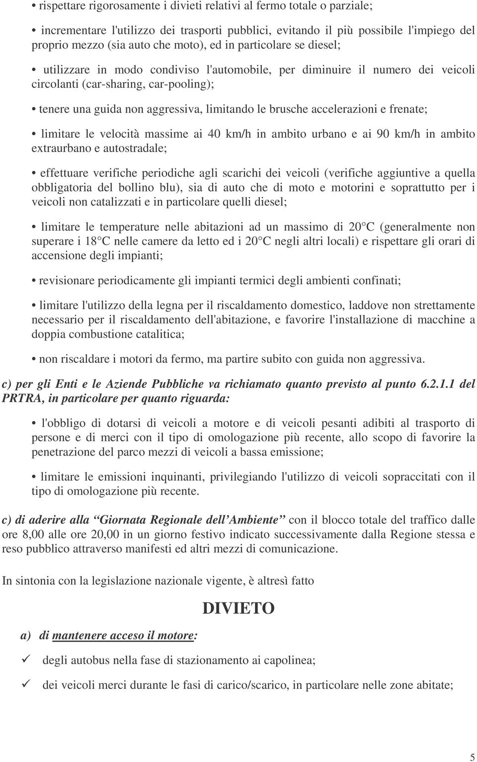 accelerazioni e frenate; limitare le velocità massime ai 40 km/h in ambito urbano e ai 90 km/h in ambito extraurbano e autostradale; effettuare verifiche periodiche agli scarichi dei veicoli