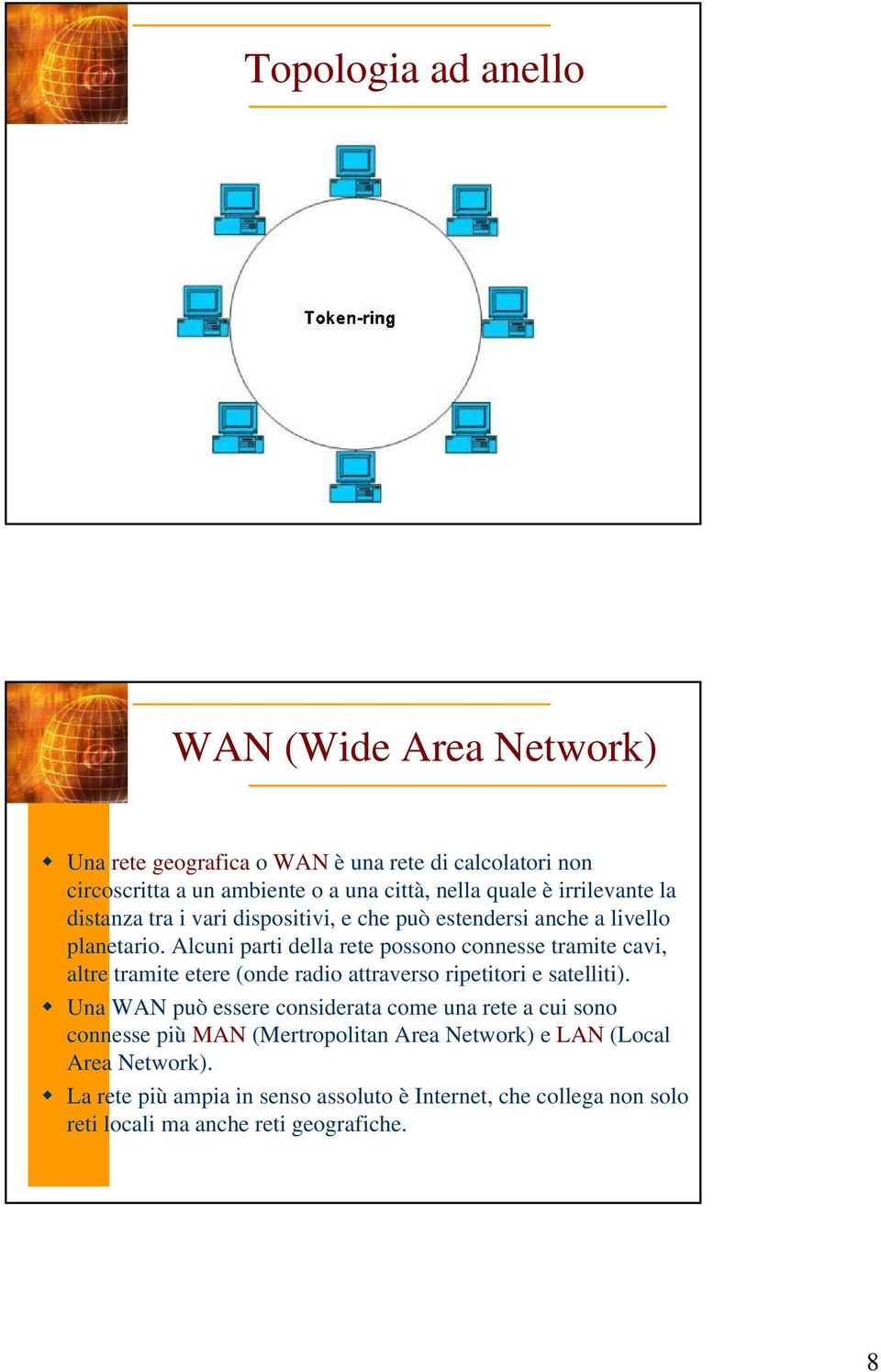 Alcuni parti della rete possono connesse tramite cavi, altre tramite etere (onde radio attraverso ripetitori e satelliti).