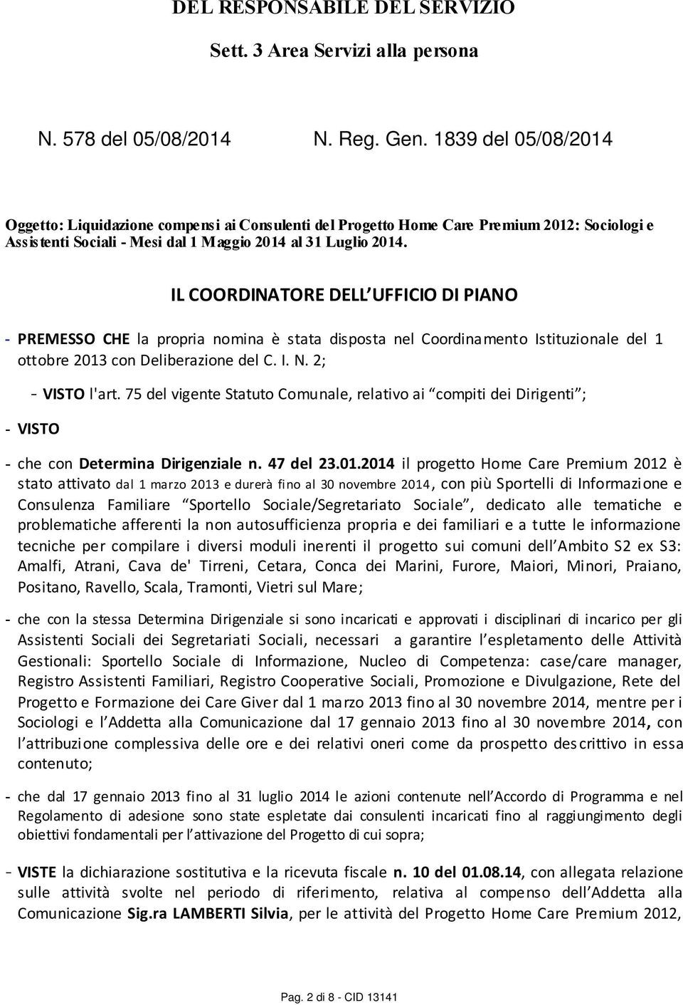 IL COORDINATORE DELL UFFICIO DI PIANO PREMESSO CHE la propria nomina è stata disposta nel Coordinamento Istituzionale del 1 ottobre 2013 con Deliberazione del C. I. N. 2; - VISTO l'art.