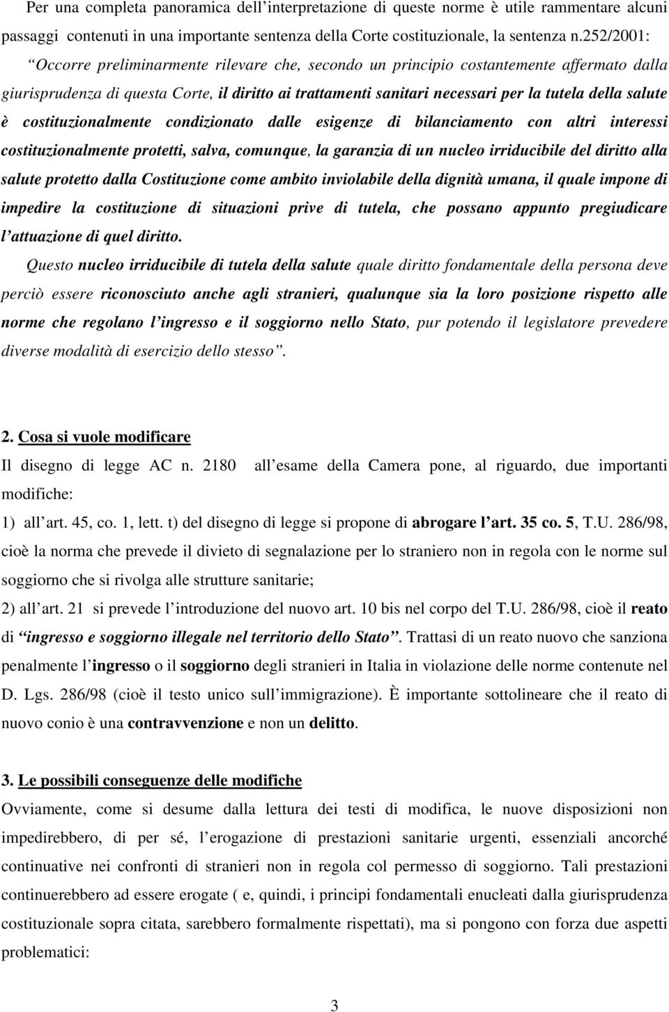 salute è costituzionalmente condizionato dalle esigenze di bilanciamento con altri interessi costituzionalmente protetti, salva, comunque, la garanzia di un nucleo irriducibile del diritto alla