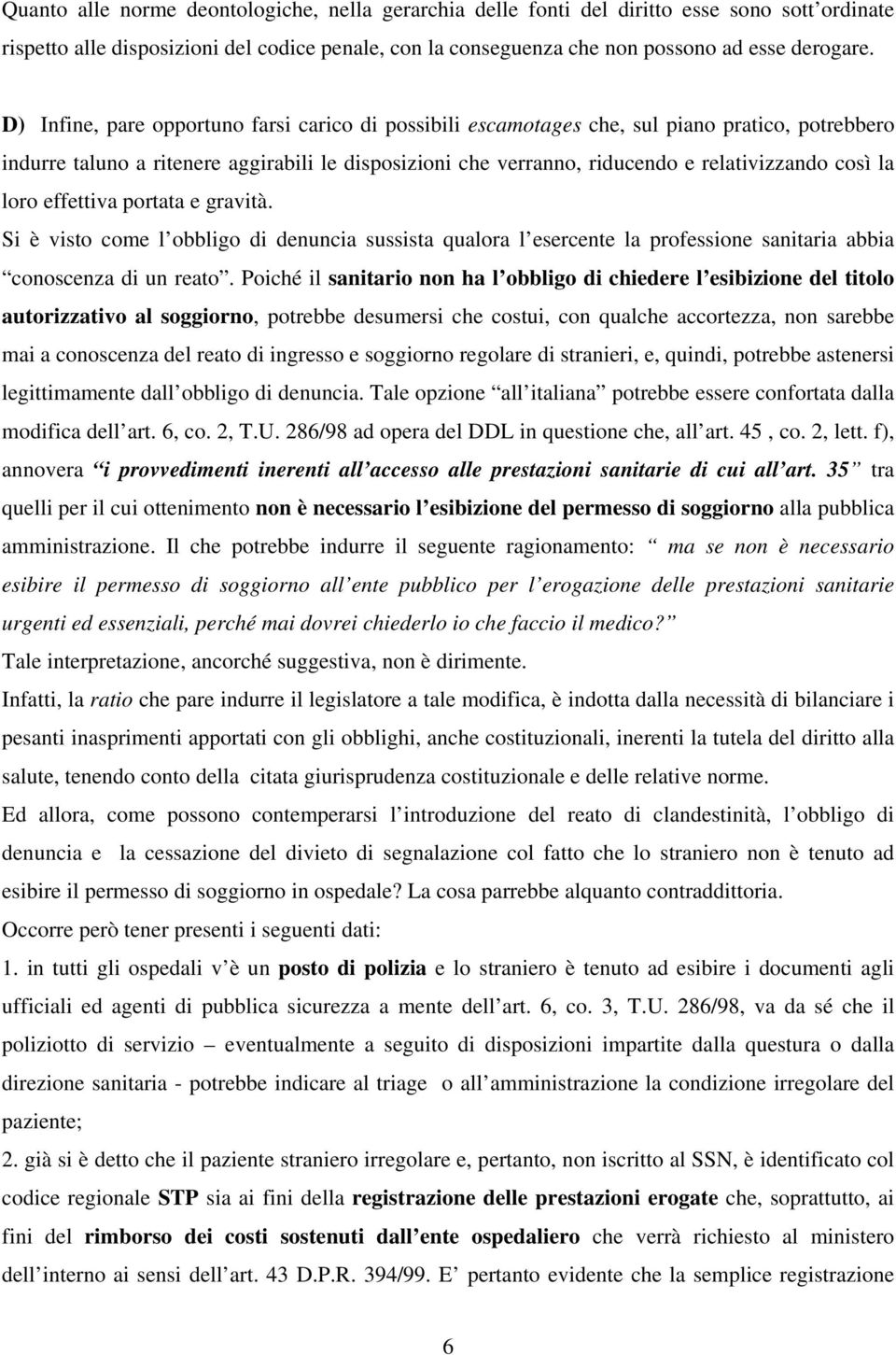 la loro effettiva portata e gravità. Si è visto come l obbligo di denuncia sussista qualora l esercente la professione sanitaria abbia conoscenza di un reato.