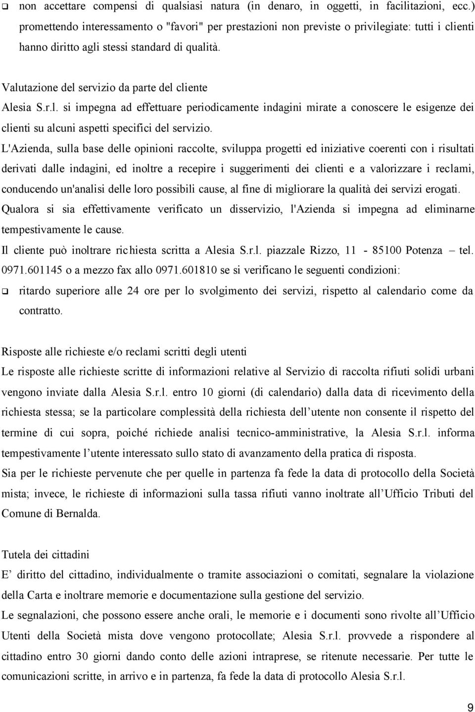 Valutazione del servizio da parte del cliente Alesia S.r.l. si impegna ad effettuare periodicamente indagini mirate a conoscere le esigenze dei clienti su alcuni aspetti specifici del servizio.