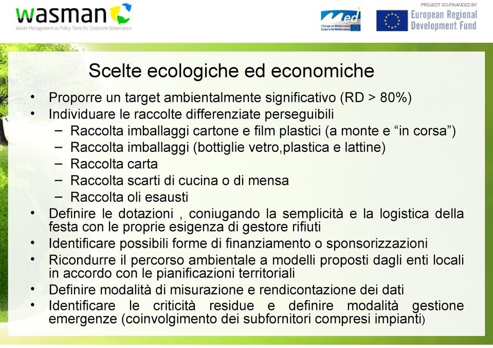 logistica della festa con le proprie esigenza di gestore rifiuti Identificare possibili forme di finanziamento o sponsorizzazioni Ricondurre il percorso ambientale a modelli proposti dagli enti