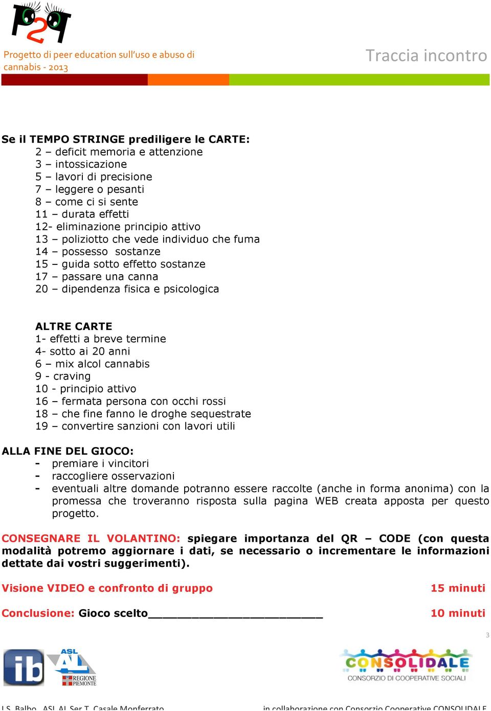 sotto ai 20 anni 6 mix alcol cannabis 9 - craving 10 - principio attivo 16 fermata persona con occhi rossi 18 che fine fanno le droghe sequestrate 19 convertire sanzioni con lavori utili ALLA FINE