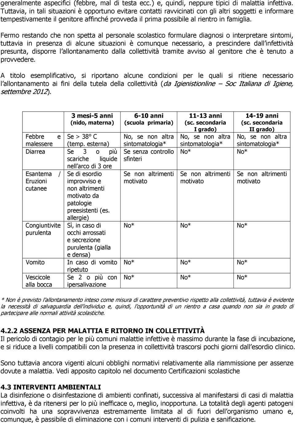 Fermo restando che non spetta al personale scolastico formulare diagnosi o interpretare sintomi, tuttavia in presenza di alcune situazioni è comunque necessario, a prescindere dall infettività