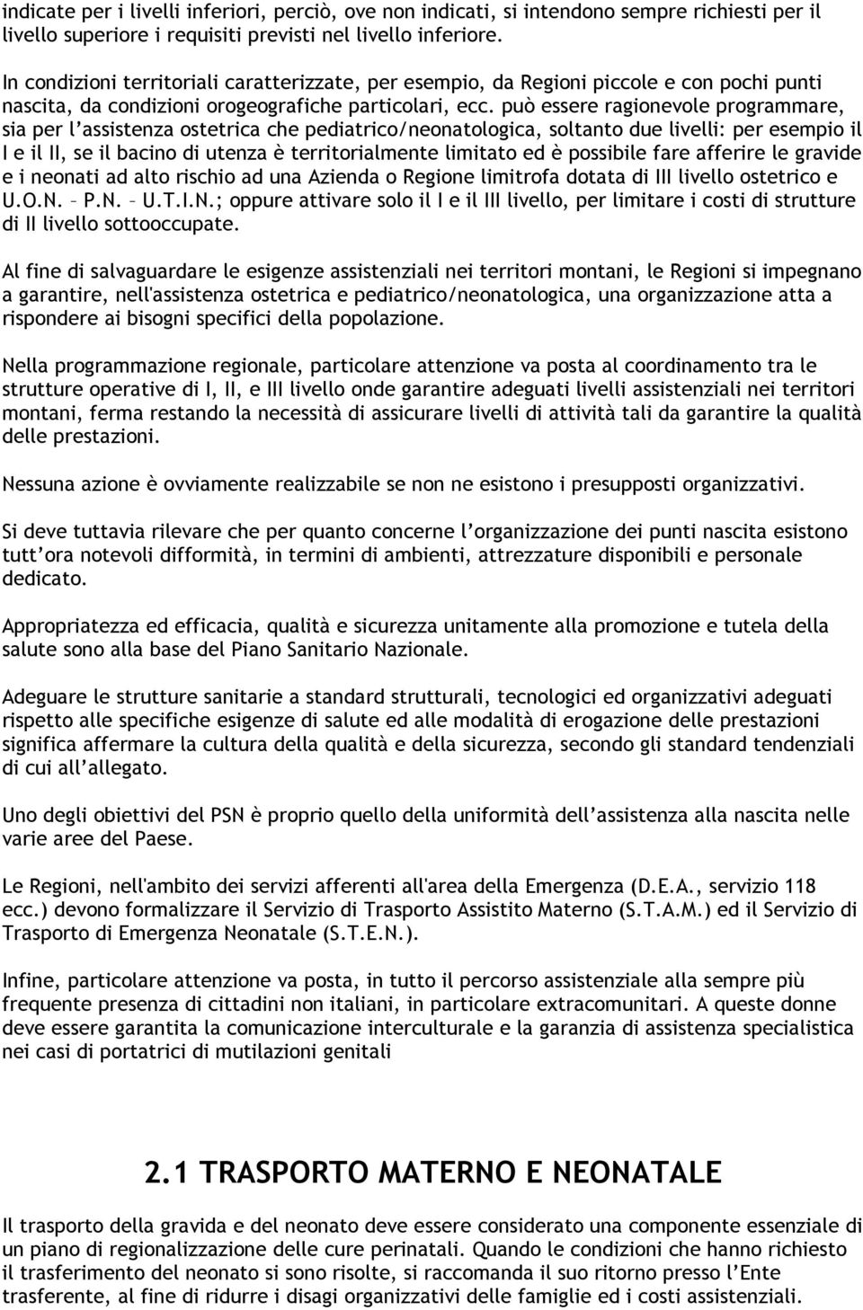 può essere ragionevole programmare, sia per l assistenza ostetrica che pediatrico/neonatologica, soltanto due livelli: per esempio il I e il II, se il bacino di utenza è territorialmente limitato ed