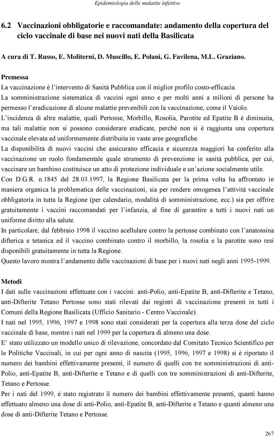 La somministrazione sistematica di vaccini ogni anno e per molti anni a milioni di persone ha permesso l eradicazione di alcune malattie prevenibili con la vaccinazione, come il Vaiolo.