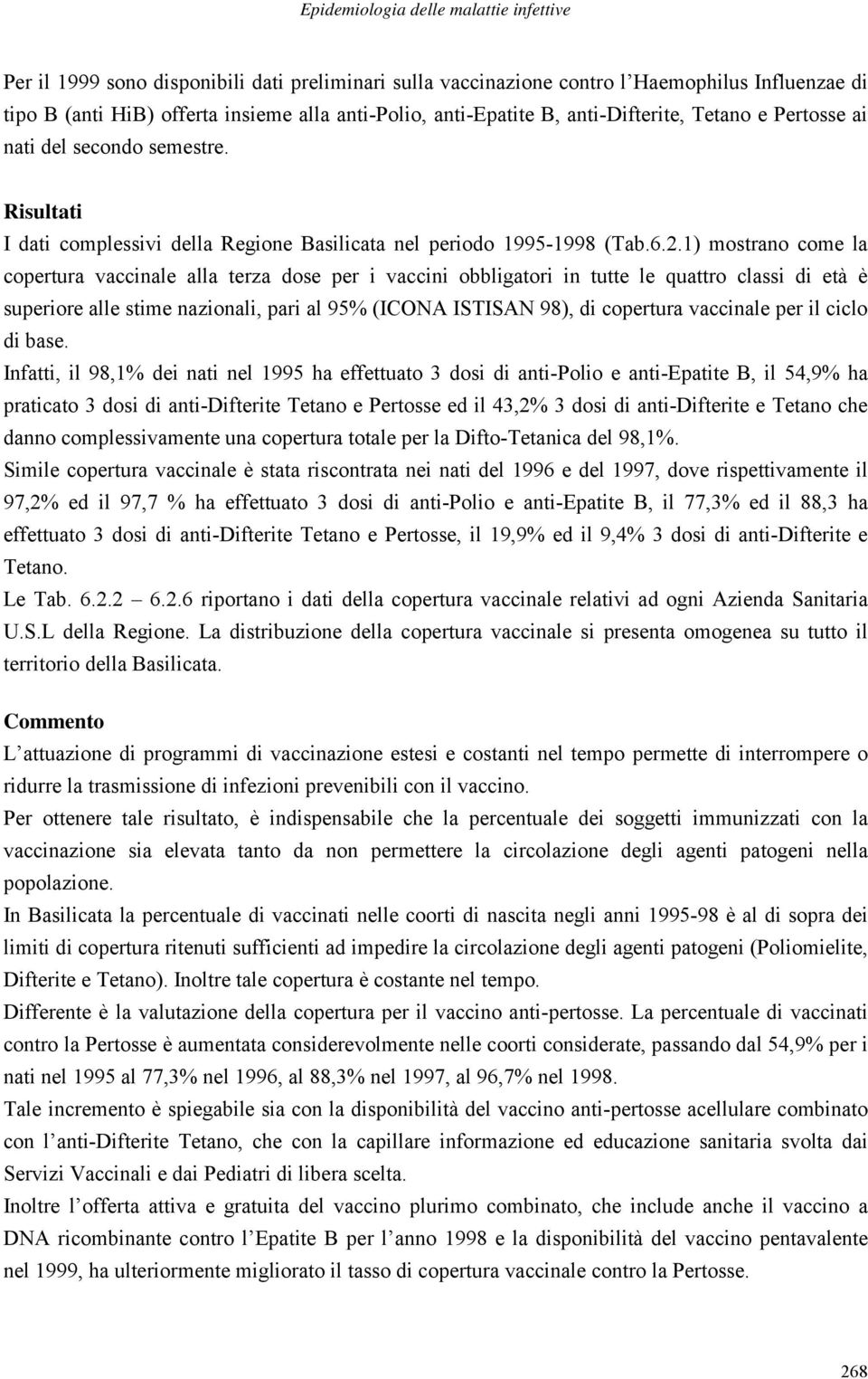 1) mostrano come la copertura vaccinale alla terza dose per i vaccini obbligatori in tutte le quattro classi di età è superiore alle stime nazionali, pari al 95% (ICONA ISTISAN 98), di copertura