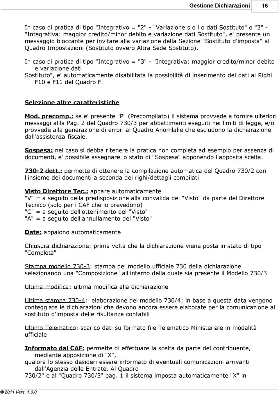 In caso di pratica di tipo "Integrativo = "3" - "Integrativa: maggior credito/minor debito e variazione dati Sostituto", e' automaticamente disabilitata la possibilità di inserimento dei dati ai