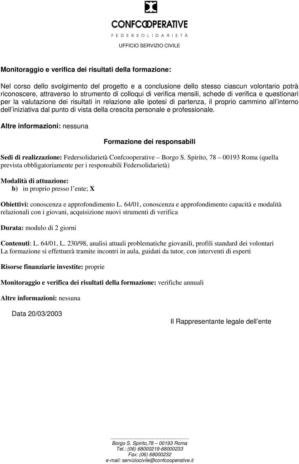 crescita personale e professionale. Altre informazioni: nessuna Formazione dei responsabili Sedi di realizzazione: Federsolidarietà Confcooperative Borgo S.