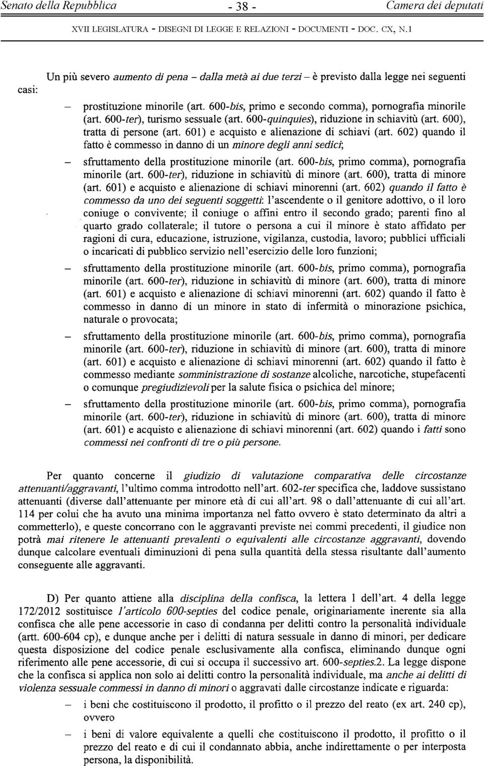 601) e acquisto e alienazione di schiavi (art. 602) quando il fatto è commesso in danno di un minore degli anni sedici; - sfruttamento della prostituzione minorile (art.