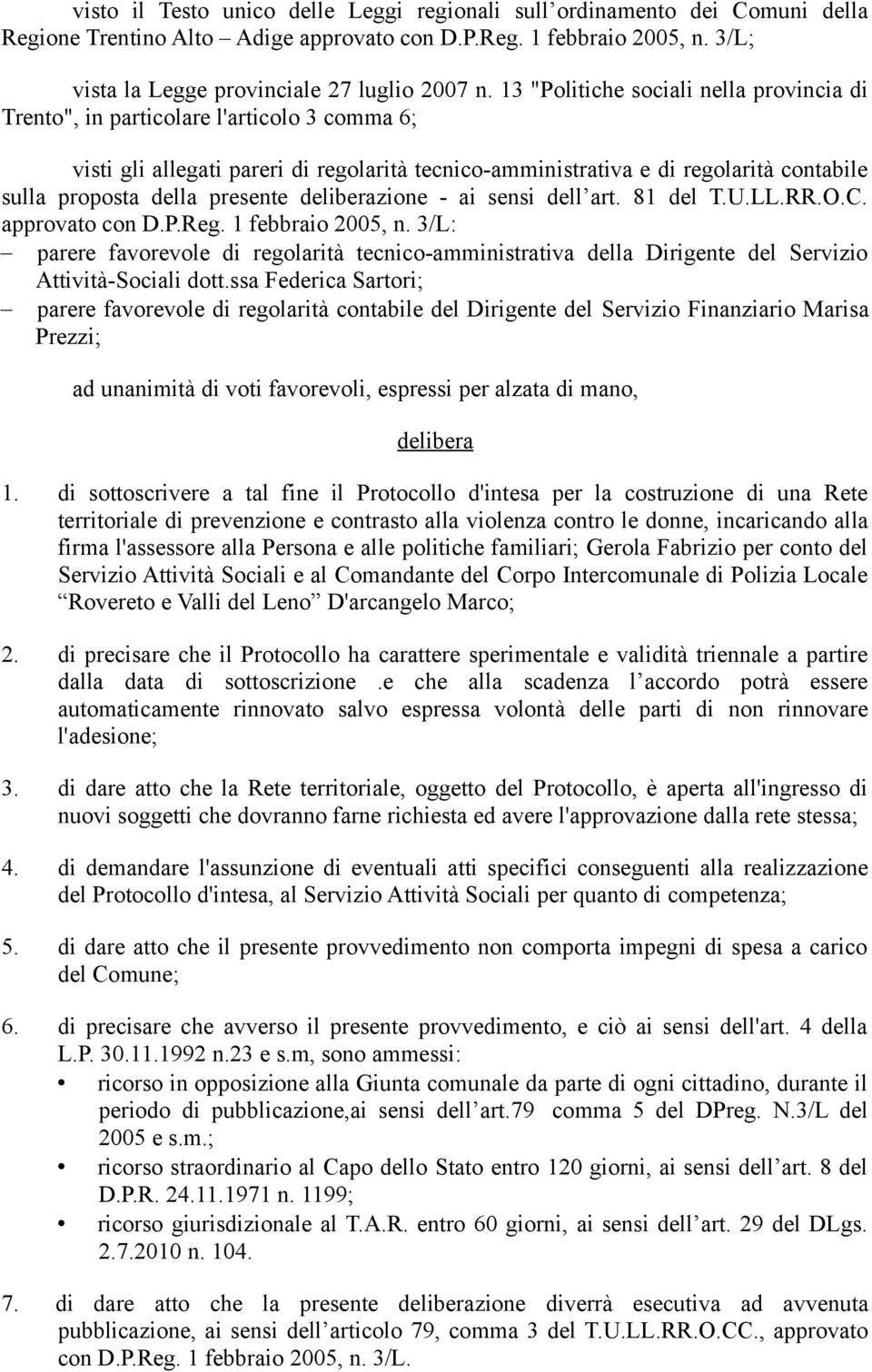 presente deliberazione - ai sensi dell art. 81 del T.U.LL.RR.O.C. approvato con D.P.Reg. 1 febbraio 2005, n.