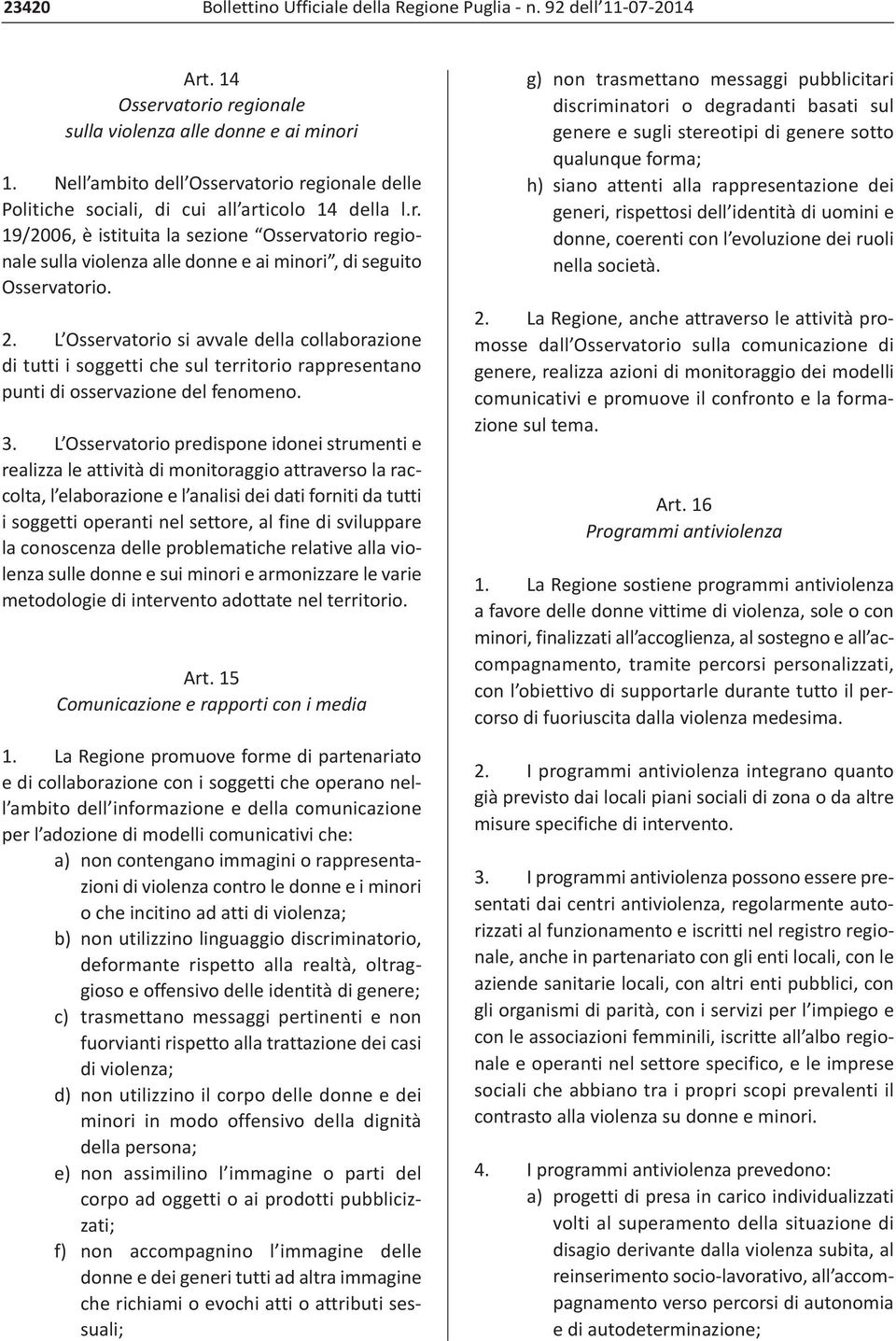 2. L Osservatorio si avvale della collaborazione di tutti i soggetti che sul territorio rappresentano punti di osservazione del fenomeno. 3.