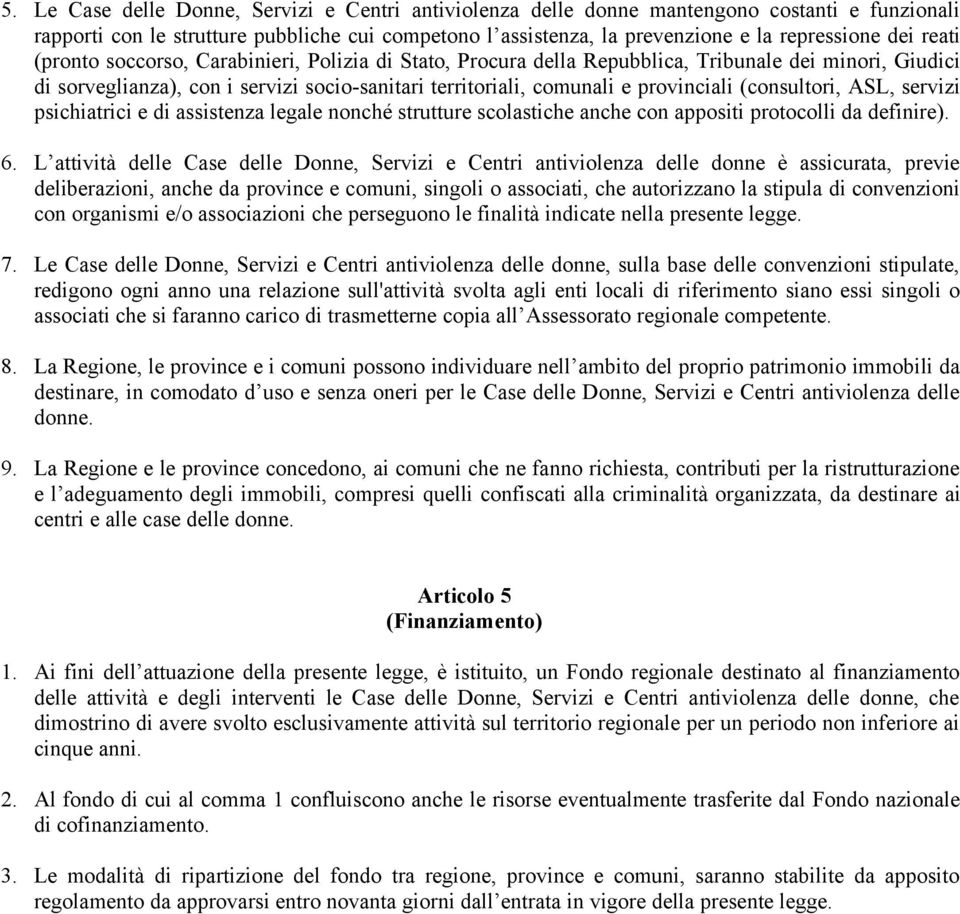 (consultori, ASL, servizi psichiatrici e di assistenza legale nonché strutture scolastiche anche con appositi protocolli da definire). 6.