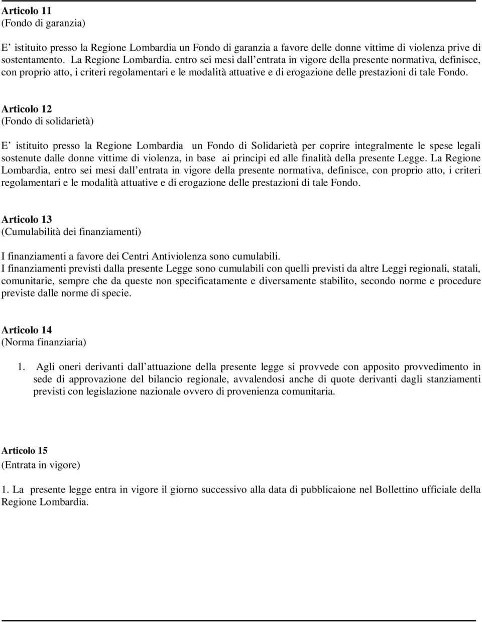 Articolo 12 (Fondo di solidarietà) E istituito presso la Regione Lombardia un Fondo di Solidarietà per coprire integralmente le spese legali sostenute dalle donne vittime di violenza, in base ai